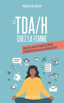 Le TDA/H chez la femme Bien vivre avec le trouble du déficit de l'attention avec ou sans hyperactivité
